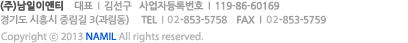 (주)남일이앤티 대표 | 김선구  사업자등록번호 | 119-86-60169   경기도 시흥시 중림길 3(과림동) TEL | 031-853-5758 FAX | 031-853-5759 Copyright ⓒ 2013 NAMIL All rights reserved.